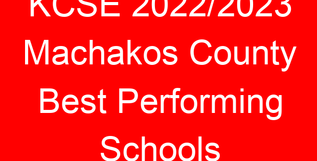 KCSE 2022/2023 Machakos County Best Performing Schools