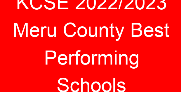 KCSE 2022/2023 Meru County Best Performing Schools