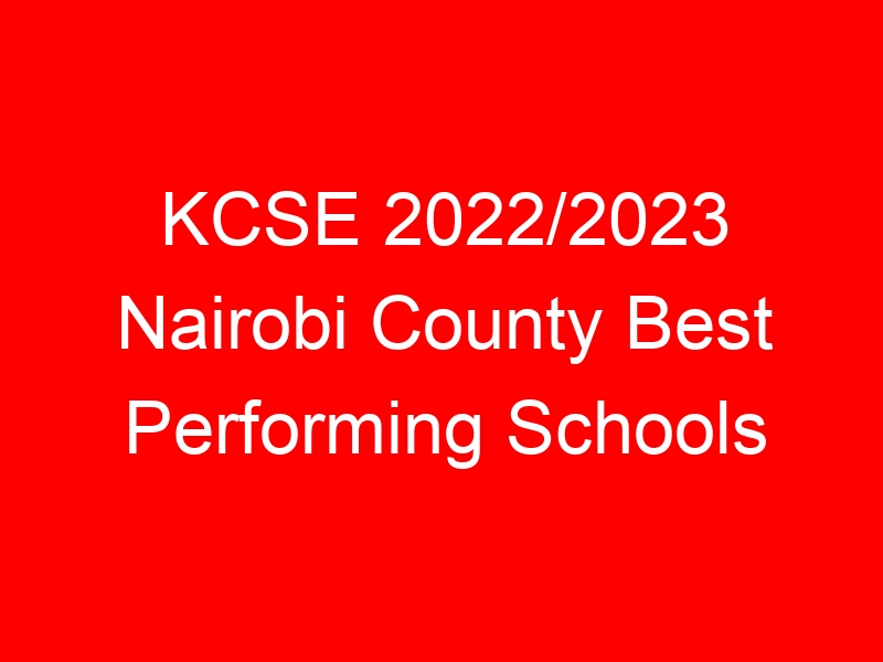 KCSE 2022/2023 Nairobi County Best Performing Schools