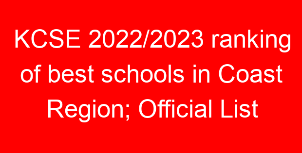 KCSE 2022/2023 ranking of best schools in Coast Region; Official List
