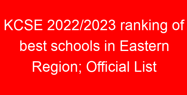 KCSE 2022/2023 ranking of best schools in Eastern Region; Official List
