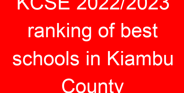 KCSE 2022/2023 ranking of best schools in Kiambu County