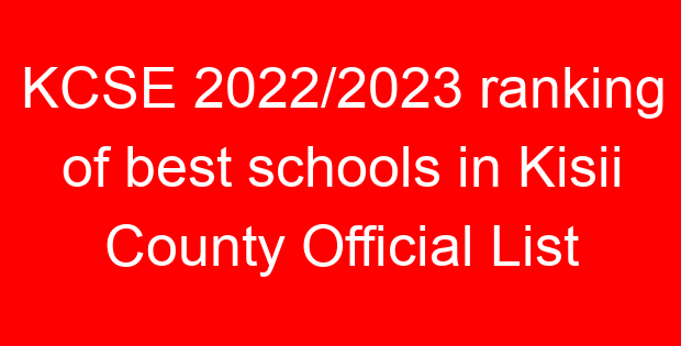 KCSE 2022/2023 ranking of best schools in Kisii County Official List