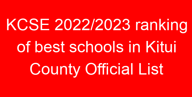 KCSE 2022/2023 ranking of best schools in Kitui County Official List