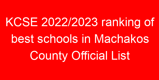 KCSE 2022/2023 ranking of best schools in Machakos County Official List