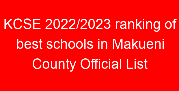 KCSE 2022/2023 ranking of best schools in Makueni County Official List