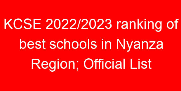 KCSE 2022/2023 ranking of best schools in Nyanza Region; Official List