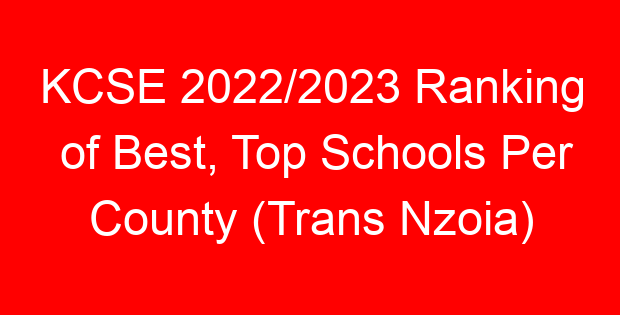 KCSE 2022/2023 Ranking of Best, Top Schools Per County (Trans Nzoia)
