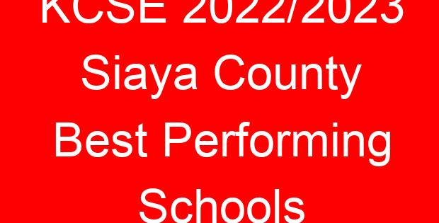 KCSE 2022/2023 Siaya County Best Performing Schools