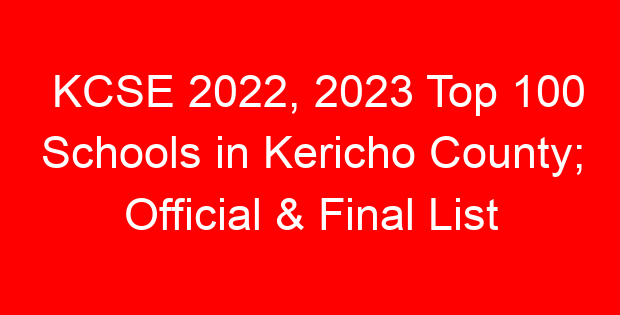 KCSE 2022, 2023 Top 100 Schools in Kericho County; Official & Final List