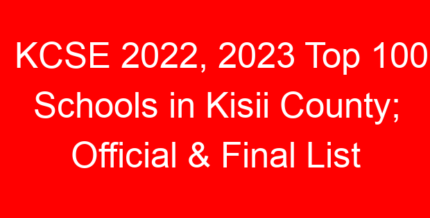 KCSE 2022, 2023 Top 100 Schools in Kisii County; Official & Final List