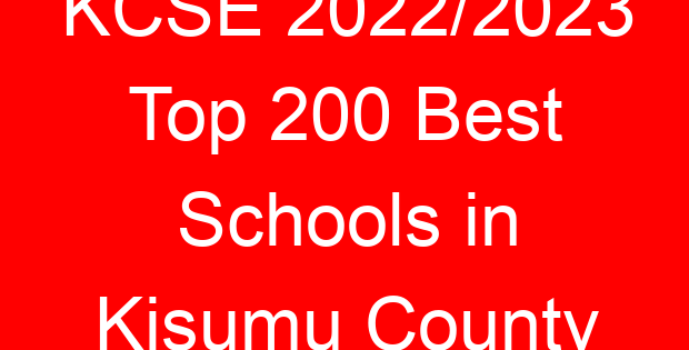 KCSE 2022/2023 Top 200 Best Schools in Kisumu County