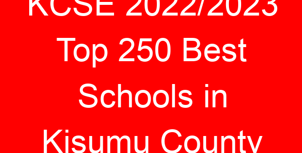 KCSE 2022/2023 Top 250 Best Schools in Kisumu County