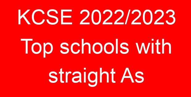 KCSE 2022/2023 Top schools with straight As