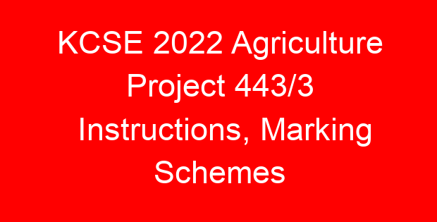 KCSE 2022 Agriculture Project 443/3 Instructions, Marking Schemes