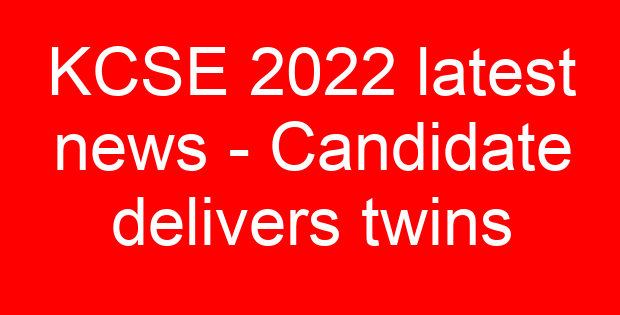 KCSE 2022 latest news – Candidate delivers twins
