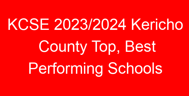 KCSE 2023/2024 Kericho County Top, Best Performing Schools