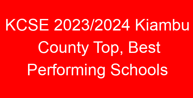 KCSE 2023/2024 Kiambu County Top, Best Performing Schools