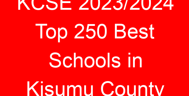 KCSE 2023/2024 Top 250 Best Schools in Kisumu County