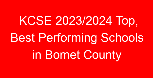 KCSE 2023/2024 Top, Best Performing Schools in Bomet County