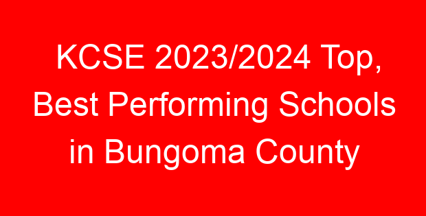 KCSE 2023/2024 Top, Best Performing Schools in Bungoma County