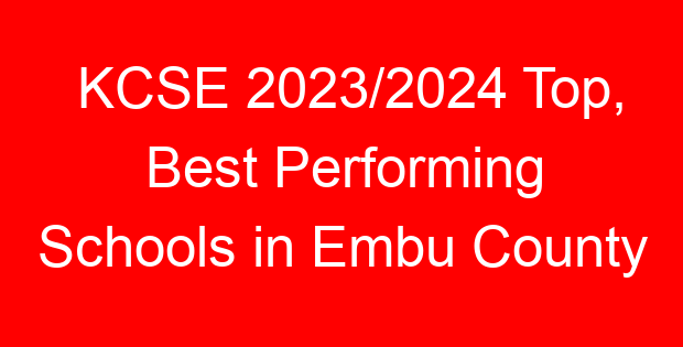 KCSE 2023/2024 Top, Best Performing Schools in Embu County