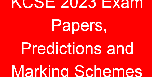 KCSE 2023 Exam Papers, Predictions and Marking Schemes