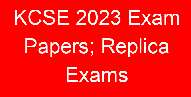 KCSE 2023 Exam Papers; Replica Exams