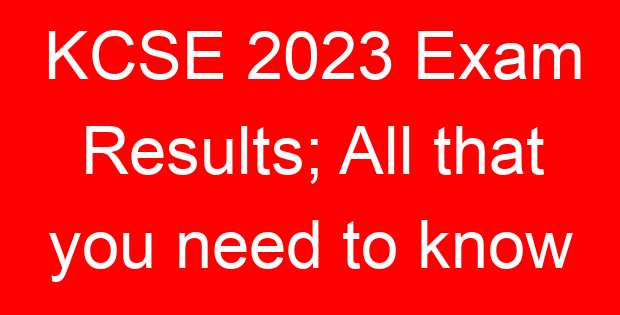 KCSE 2023 Exam Results; All that you need to know