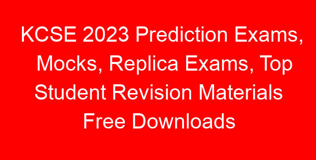 KCSE 2023 Prediction Exams, Mocks, Replica Exams, Top Student Revision Materials Free Downloads
