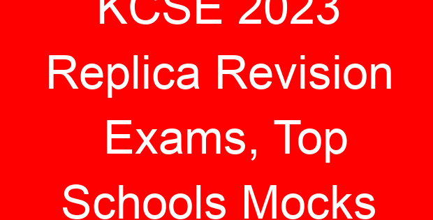 KCSE 2023 Replica Revision Exams, Top Schools Mocks
