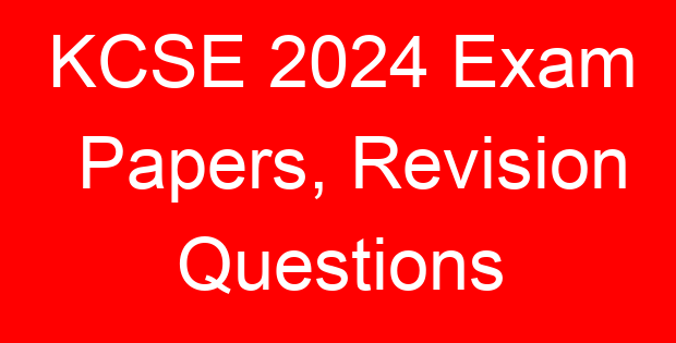 KCSE 2024 Exam Papers, Revision Questions
