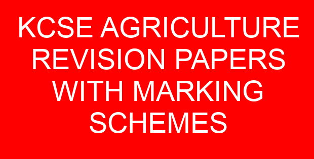 KCSE AGRICULTURE REVISION PAPERS WITH MARKING SCHEMES