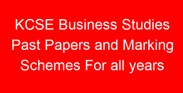 KCSE Business Studies Past Papers and Marking Schemes For all years