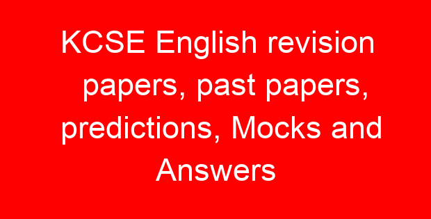 KCSE English revision papers, past papers, predictions, Mocks and Answers