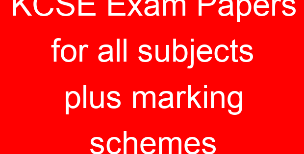 KCSE Exam Papers for all subjects plus marking schemes
