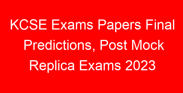 KCSE Exams Papers Final Predictions, Post Mock Replica Exams 2023