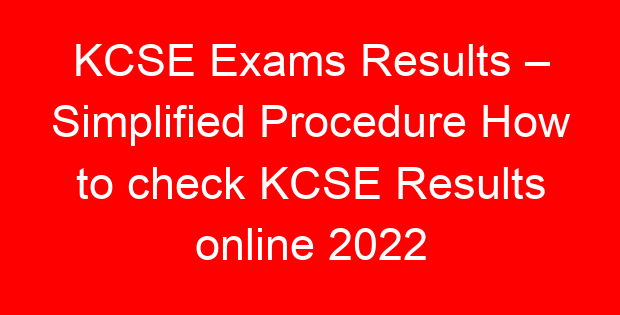 KCSE Exams Results – Simplified Procedure How to check KCSE Results online 2022