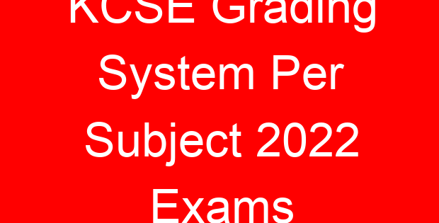 KCSE Grading System Per Subject 2022 Exams