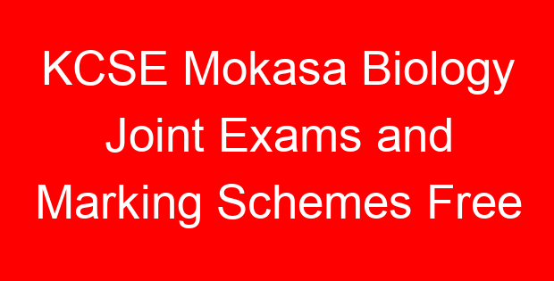 KCSE Mokasa Biology Joint Exams and Marking Schemes Free