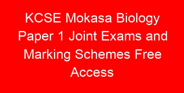 KCSE Mokasa Biology Paper 1 Joint Exams and Marking Schemes Free Access