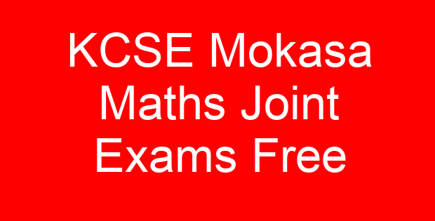 KCSE Mokasa Maths Joint Exams Free