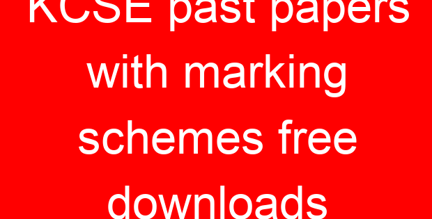 KCSE past papers with marking schemes free downloads