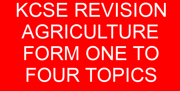 KCSE REVISION AGRICULTURE FORM ONE TO FOUR TOPICS