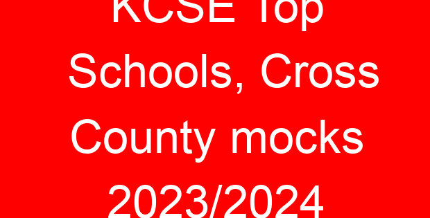 KCSE Top Schools, Cross County mocks 2023/2024