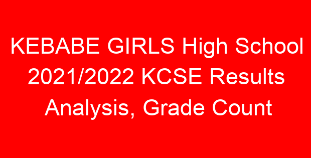 KEBABE GIRLS High School 2021/2022 KCSE Results Analysis, Grade Count