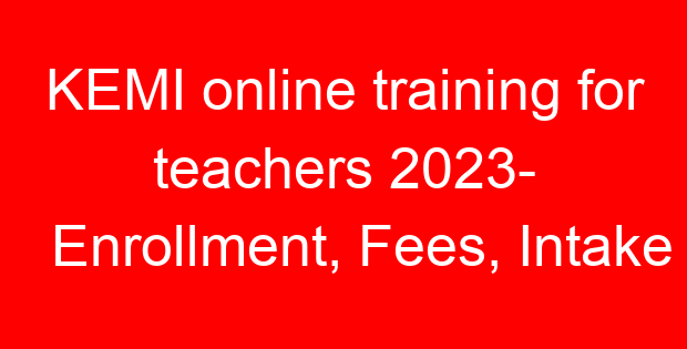 KEMI online training for teachers 2023- Enrollment, Fees, Intake