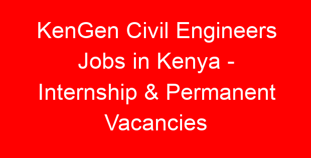 KenGen Civil Engineers Jobs in Kenya – Internship & Permanent Vacancies