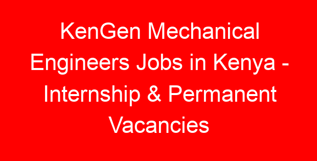 KenGen Mechanical Engineers Jobs in Kenya – Internship & Permanent Vacancies