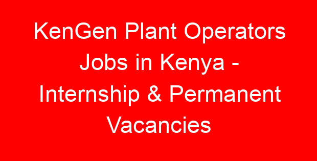 KenGen Plant Operators Jobs in Kenya – Internship & Permanent Vacancies